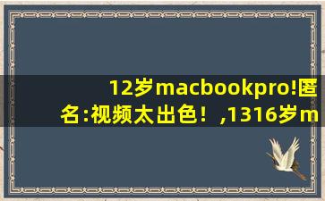 12岁macbookpro!匿名:视频太出色！,1316岁macbookpro不用下载