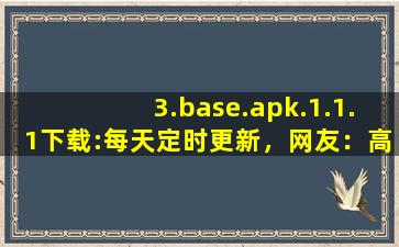 3.base.apk.1.1.1下载:每天定时更新，网友：高清资源多到看不完！